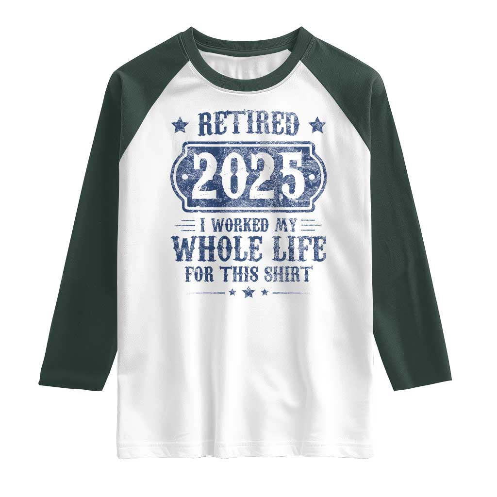Retired 2025 Raglan Shirt Retirement Worked Whole Life For This TS10 White Dark Forest Green Print Your Wear