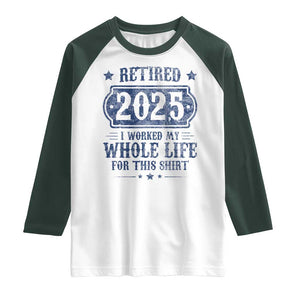 Retired 2025 Raglan Shirt Retirement Worked Whole Life For This TS10 White Dark Forest Green Print Your Wear