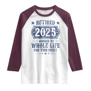 Retired 2025 Raglan Shirt Retirement Worked Whole Life For This TS10 White Maroon Print Your Wear