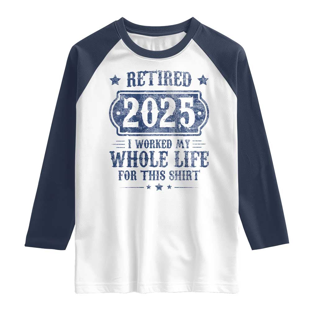 Retired 2025 Raglan Shirt Retirement Worked Whole Life For This TS10 White Navy Print Your Wear