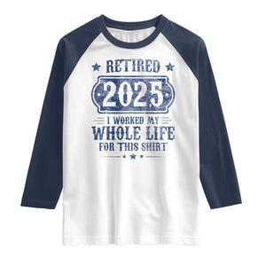 Retired 2025 Raglan Shirt Retirement Worked Whole Life For This TS10 White Navy Print Your Wear