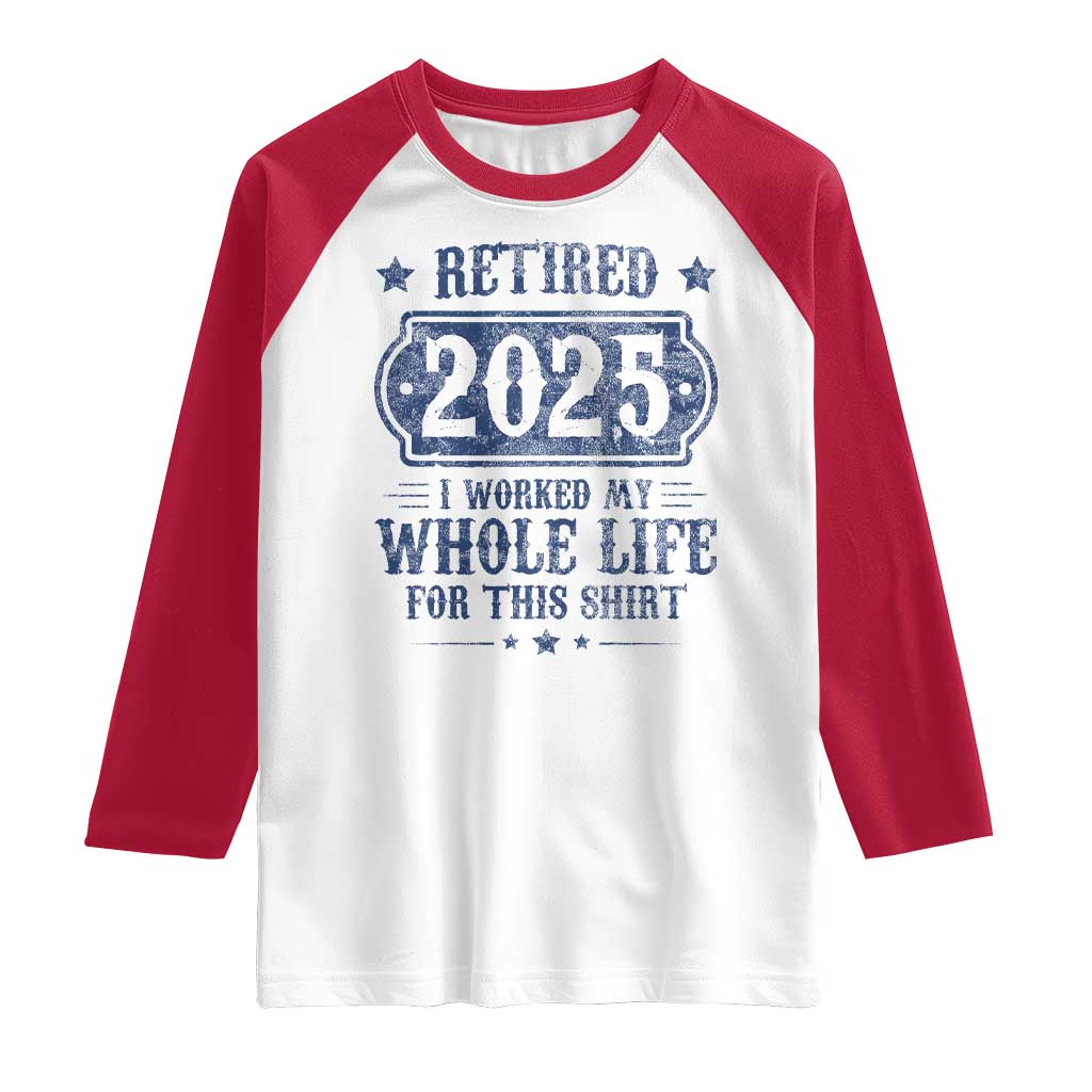 Retired 2025 Raglan Shirt Retirement Worked Whole Life For This TS10 White Red Print Your Wear