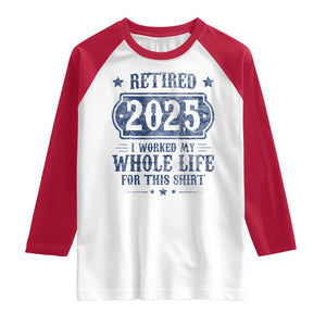 Retired 2025 Raglan Shirt Retirement Worked Whole Life For This TS10 White Red Print Your Wear