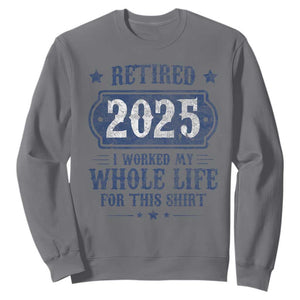 Retired 2025 Sweatshirt Retirement Worked Whole Life For This TS10 Charcoal Print Your Wear