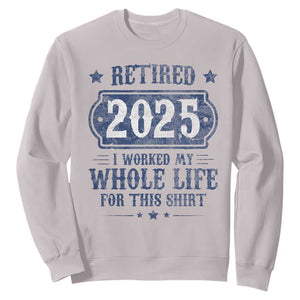 Retired 2025 Sweatshirt Retirement Worked Whole Life For This TS10 Ice Gray Print Your Wear