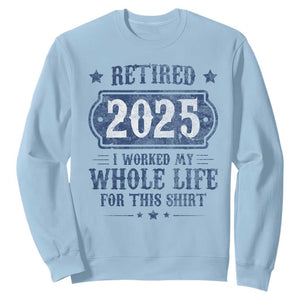 Retired 2025 Sweatshirt Retirement Worked Whole Life For This TS10 Light Blue Print Your Wear