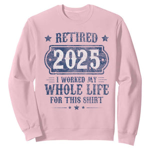 Retired 2025 Sweatshirt Retirement Worked Whole Life For This TS10 Light Pink Print Your Wear