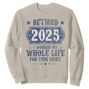 Retired 2025 Sweatshirt Retirement Worked Whole Life For This TS10 Sand Print Your Wear