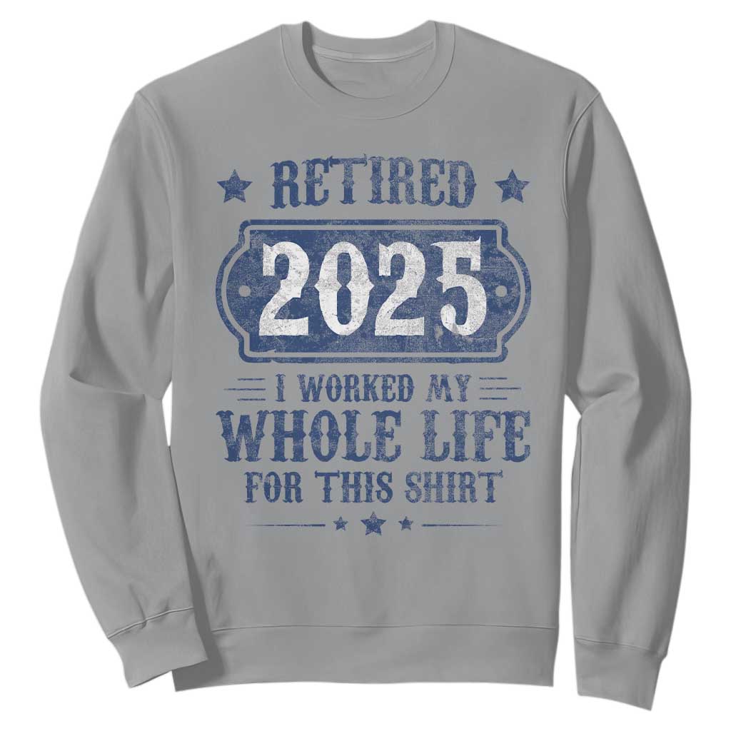 Retired 2025 Sweatshirt Retirement Worked Whole Life For This TS10 Sport Gray Print Your Wear