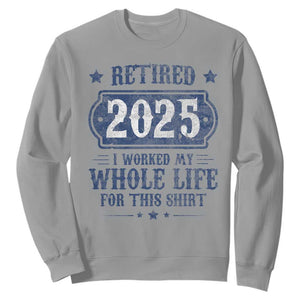 Retired 2025 Sweatshirt Retirement Worked Whole Life For This TS10 Sport Gray Print Your Wear