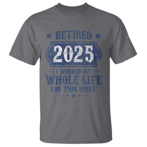 Retired 2025 T Shirt Retirement Worked Whole Life For This TS10 Charcoal Print Your Wear