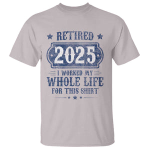Retired 2025 T Shirt Retirement Worked Whole Life For This TS10 Ice Gray Print Your Wear
