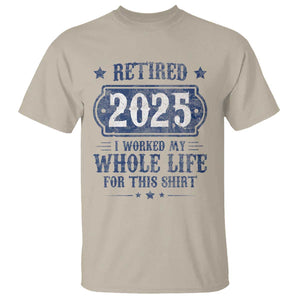 Retired 2025 T Shirt Retirement Worked Whole Life For This TS10 Sand Print Your Wear