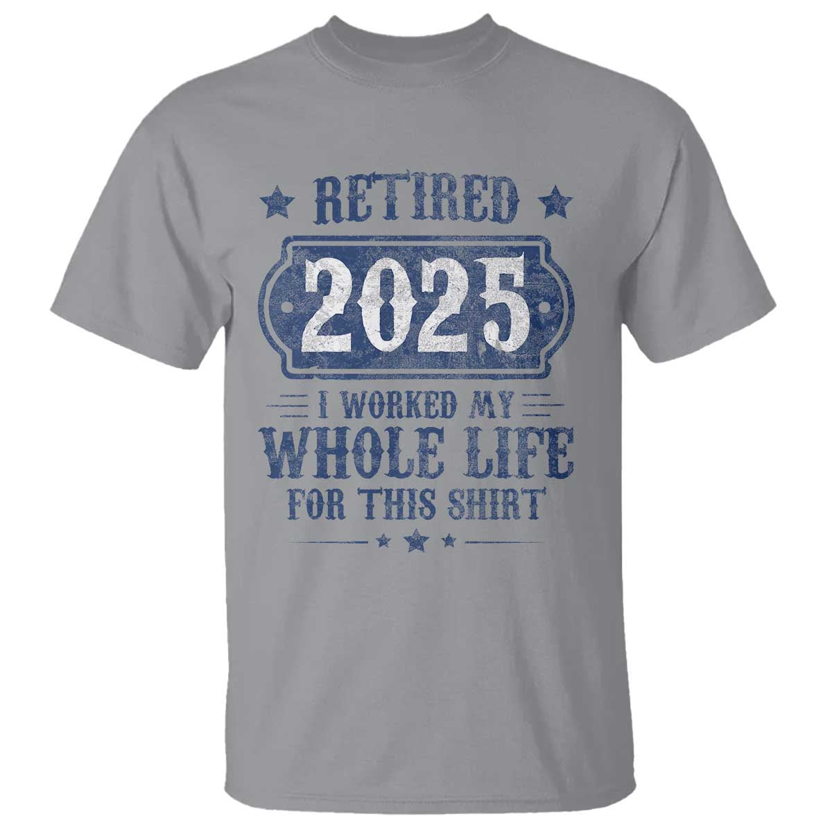 Retired 2025 T Shirt Retirement Worked Whole Life For This TS10 Sport Gray Print Your Wear