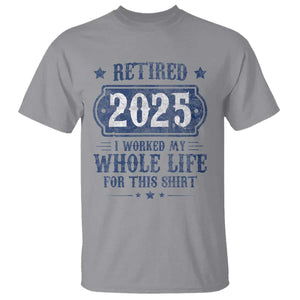 Retired 2025 T Shirt Retirement Worked Whole Life For This TS10 Sport Gray Print Your Wear
