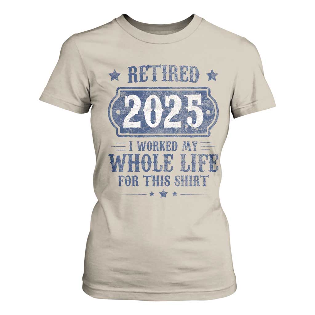 Retired 2025 T Shirt For Women Retirement Worked Whole Life For This TS10 Sand Print Your Wear