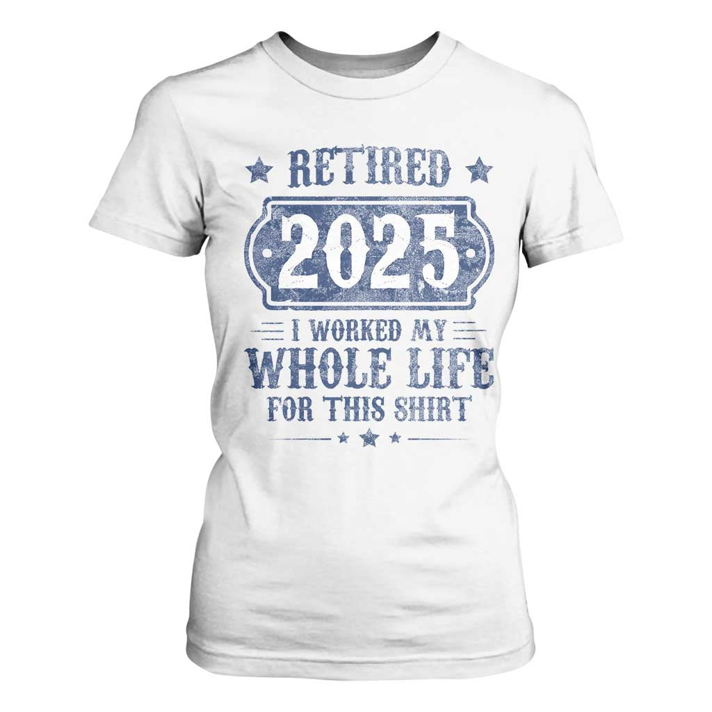 Retired 2025 T Shirt For Women Retirement Worked Whole Life For This TS10 White Print Your Wear