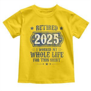 Retired 2025 Toddler T Shirt Retirement Worked Whole Life For This TS10 Daisy Print Your Wear
