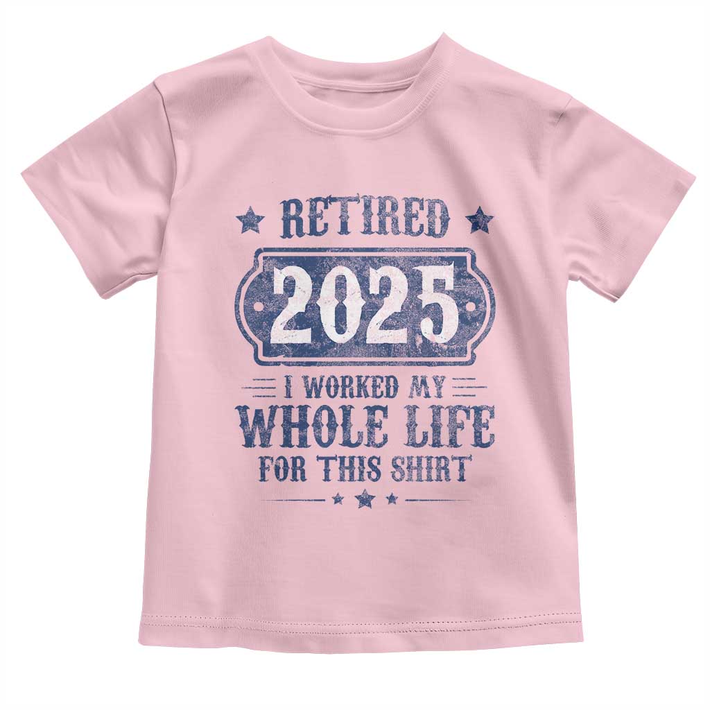 Retired 2025 Toddler T Shirt Retirement Worked Whole Life For This TS10 Light Pink Print Your Wear