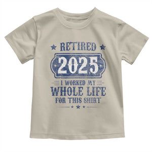 Retired 2025 Toddler T Shirt Retirement Worked Whole Life For This TS10 Sand Print Your Wear
