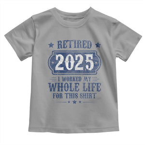 Retired 2025 Toddler T Shirt Retirement Worked Whole Life For This TS10 Sport Gray Print Your Wear