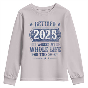 Retired 2025 Youth Sweatshirt Retirement Worked Whole Life For This TS10 Ice Gray Print Your Wear