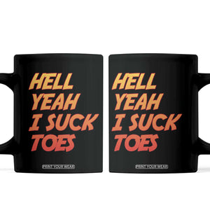 Hell Yeah I Suck Toes Coffee Mug Funny Foot Fetish Sucking Toes Dirty Joke TS10 Black Print Your Wear