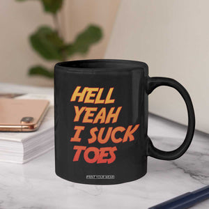 Hell Yeah I Suck Toes Coffee Mug Funny Foot Fetish Sucking Toes Dirty Joke TS10 Print Your Wear