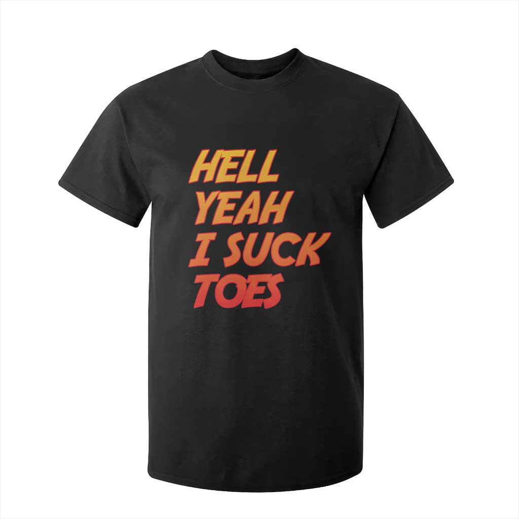 Hell Yeah I Suck Toes T Shirt For Kid Funny Foot Fetish Sucking Toes Dirty Joke TS10 Black Print Your Wear