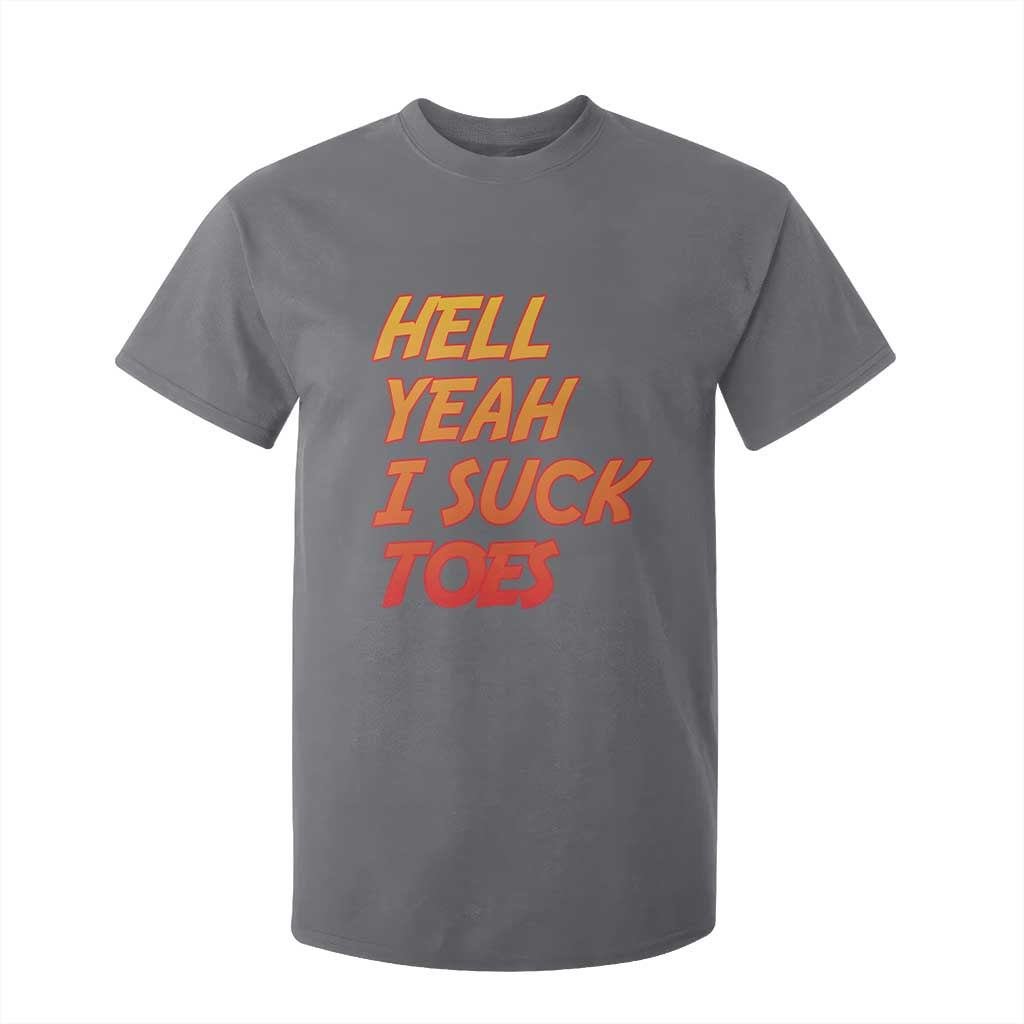 Hell Yeah I Suck Toes T Shirt For Kid Funny Foot Fetish Sucking Toes Dirty Joke TS10 Charcoal Print Your Wear