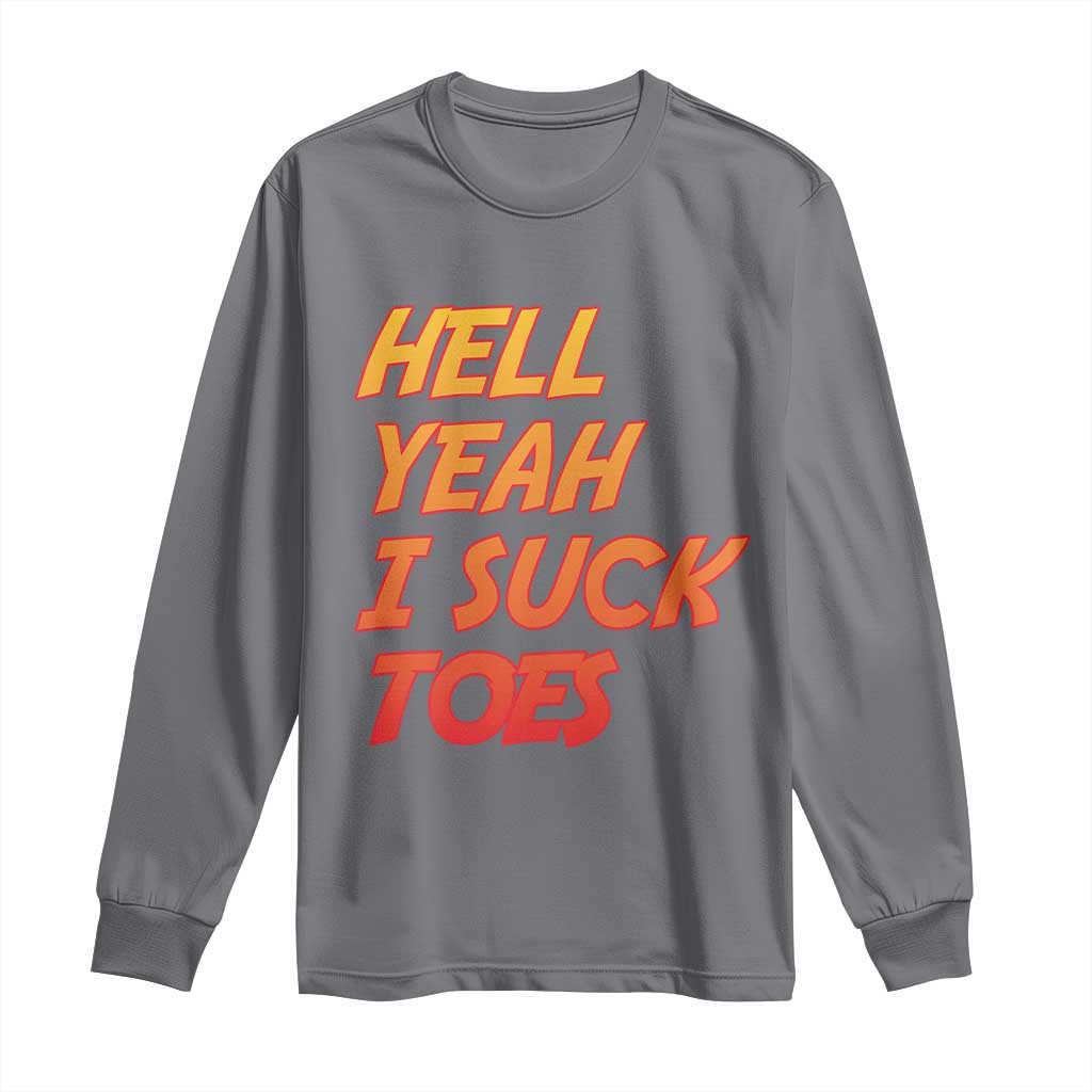 Hell Yeah I Suck Toes Long Sleeve Shirt Funny Foot Fetish Sucking Toes Dirty Joke TS10 Charcoal Print Your Wear