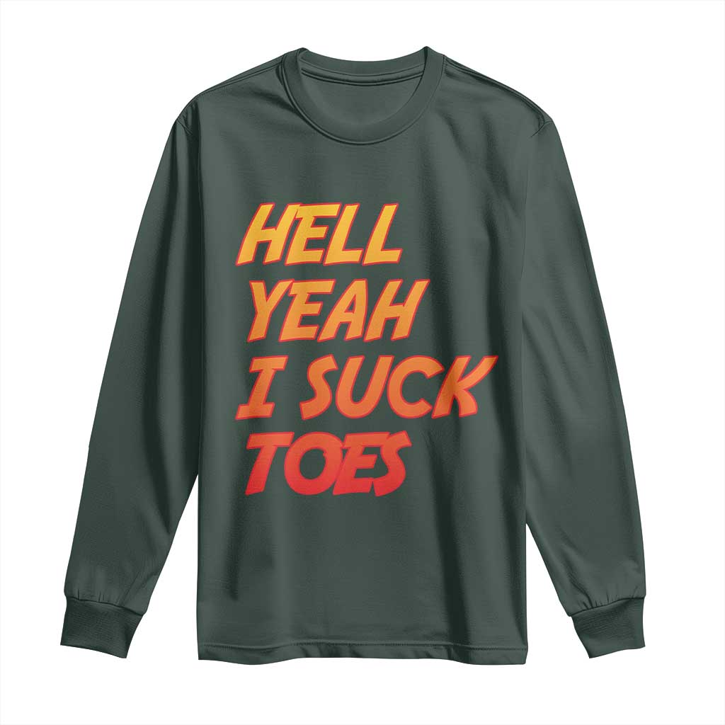 Hell Yeah I Suck Toes Long Sleeve Shirt Funny Foot Fetish Sucking Toes Dirty Joke TS10 Dark Forest Green Print Your Wear