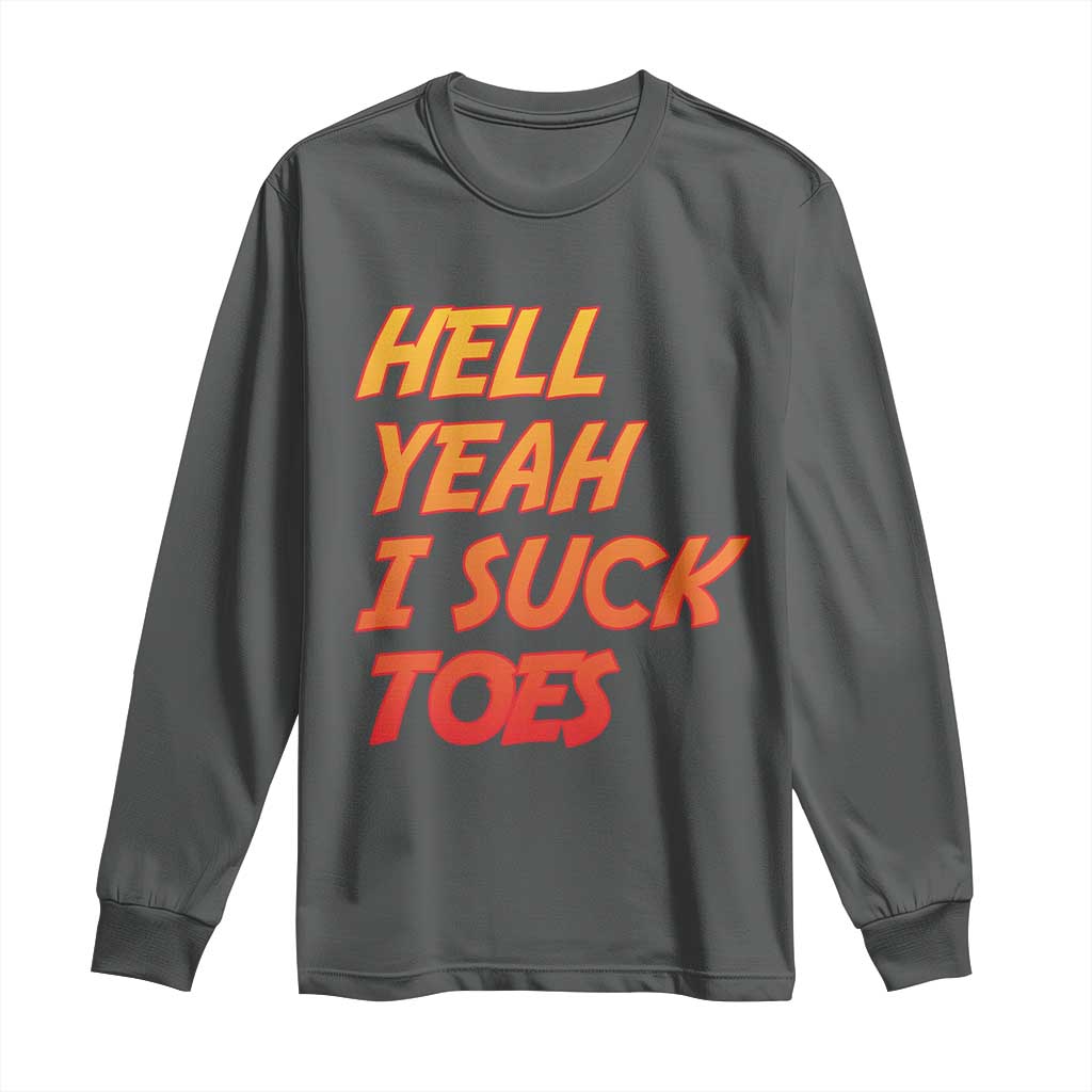 Hell Yeah I Suck Toes Long Sleeve Shirt Funny Foot Fetish Sucking Toes Dirty Joke TS10 Dark Heather Print Your Wear