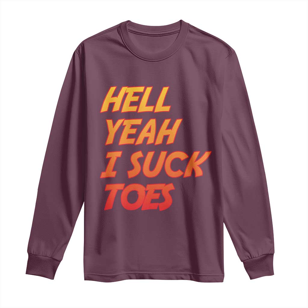 Hell Yeah I Suck Toes Long Sleeve Shirt Funny Foot Fetish Sucking Toes Dirty Joke TS10 Maroon Print Your Wear