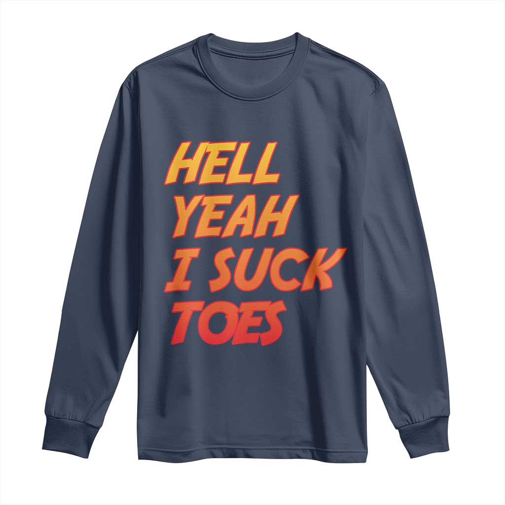 Hell Yeah I Suck Toes Long Sleeve Shirt Funny Foot Fetish Sucking Toes Dirty Joke TS10 Navy Print Your Wear
