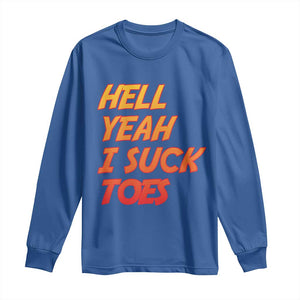Hell Yeah I Suck Toes Long Sleeve Shirt Funny Foot Fetish Sucking Toes Dirty Joke TS10 Royal Blue Print Your Wear