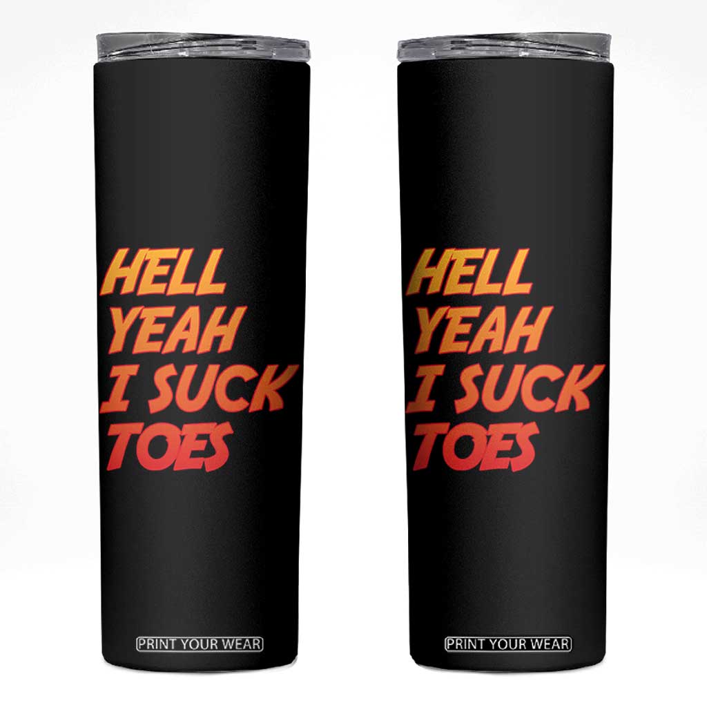 Hell Yeah I Suck Toes Skinny Tumbler Funny Foot Fetish Sucking Toes Dirty Joke TS10 Black Print Your Wear