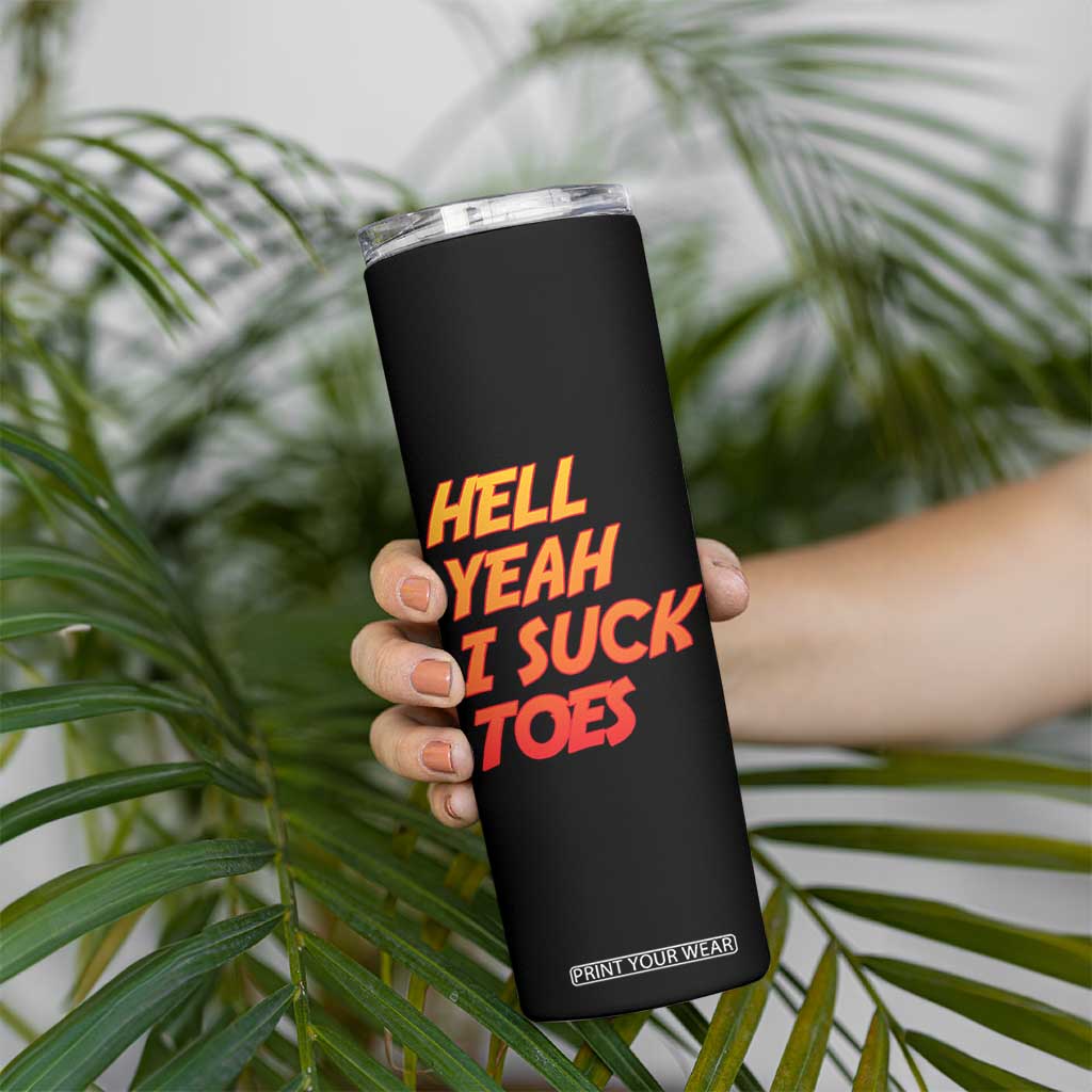 Hell Yeah I Suck Toes Skinny Tumbler Funny Foot Fetish Sucking Toes Dirty Joke TS10 Print Your Wear