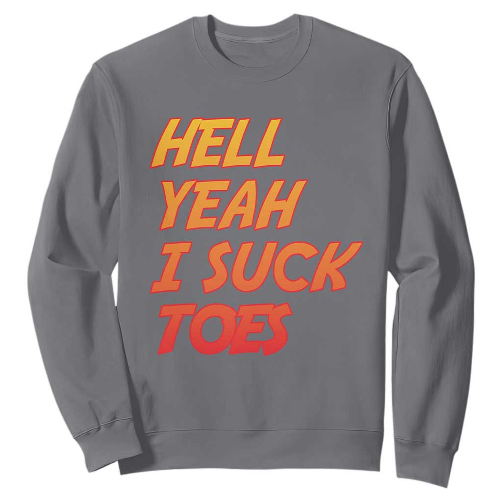 Hell Yeah I Suck Toes Sweatshirt Funny Foot Fetish Sucking Toes Dirty Joke TS10 Charcoal Print Your Wear