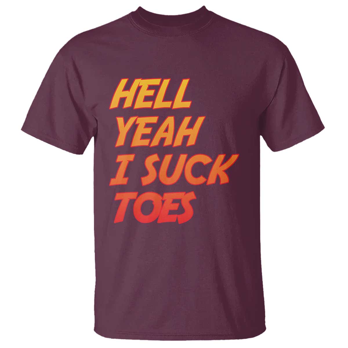 Hell Yeah I Suck Toes T Shirt Funny Foot Fetish Sucking Toes Dirty Joke TS10 Maroon Print Your Wear