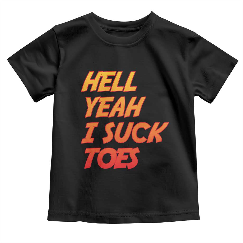 Hell Yeah I Suck Toes Toddler T Shirt Funny Foot Fetish Sucking Toes Dirty Joke TS10 Black Print Your Wear