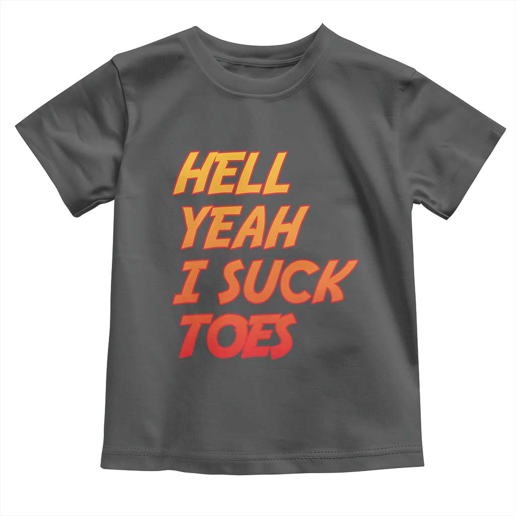 Hell Yeah I Suck Toes Toddler T Shirt Funny Foot Fetish Sucking Toes Dirty Joke TS10 Dark Heather Print Your Wear