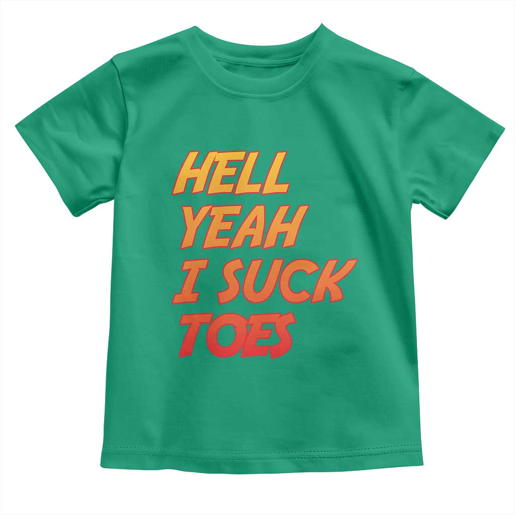 Hell Yeah I Suck Toes Toddler T Shirt Funny Foot Fetish Sucking Toes Dirty Joke TS10 Irish Green Print Your Wear