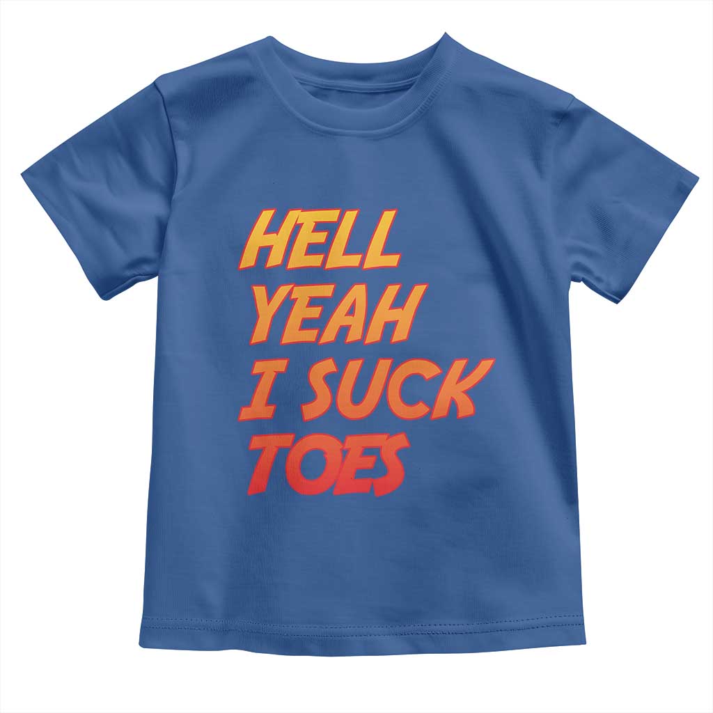 Hell Yeah I Suck Toes Toddler T Shirt Funny Foot Fetish Sucking Toes Dirty Joke TS10 Royal Blue Print Your Wear