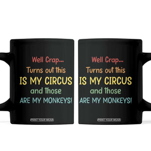 Crap Turns Out This Is My Circus And Those Are My Monkeys Coffee Mug TS10 Black Print Your Wear