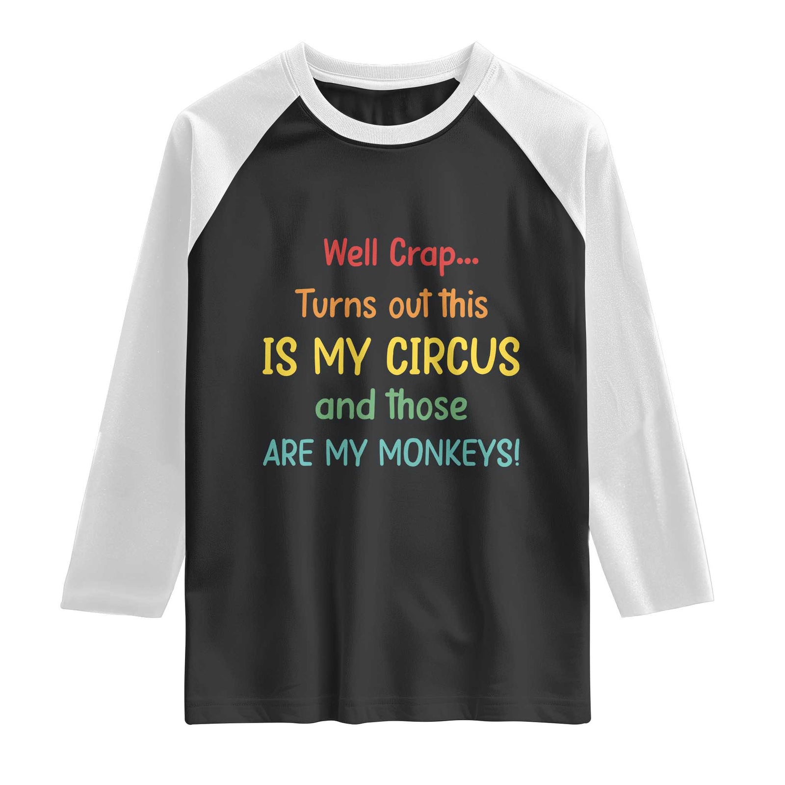 Crap Turns Out This Is My Circus And Those Are My Monkeys Raglan Shirt TS10 Black White Print Your Wear