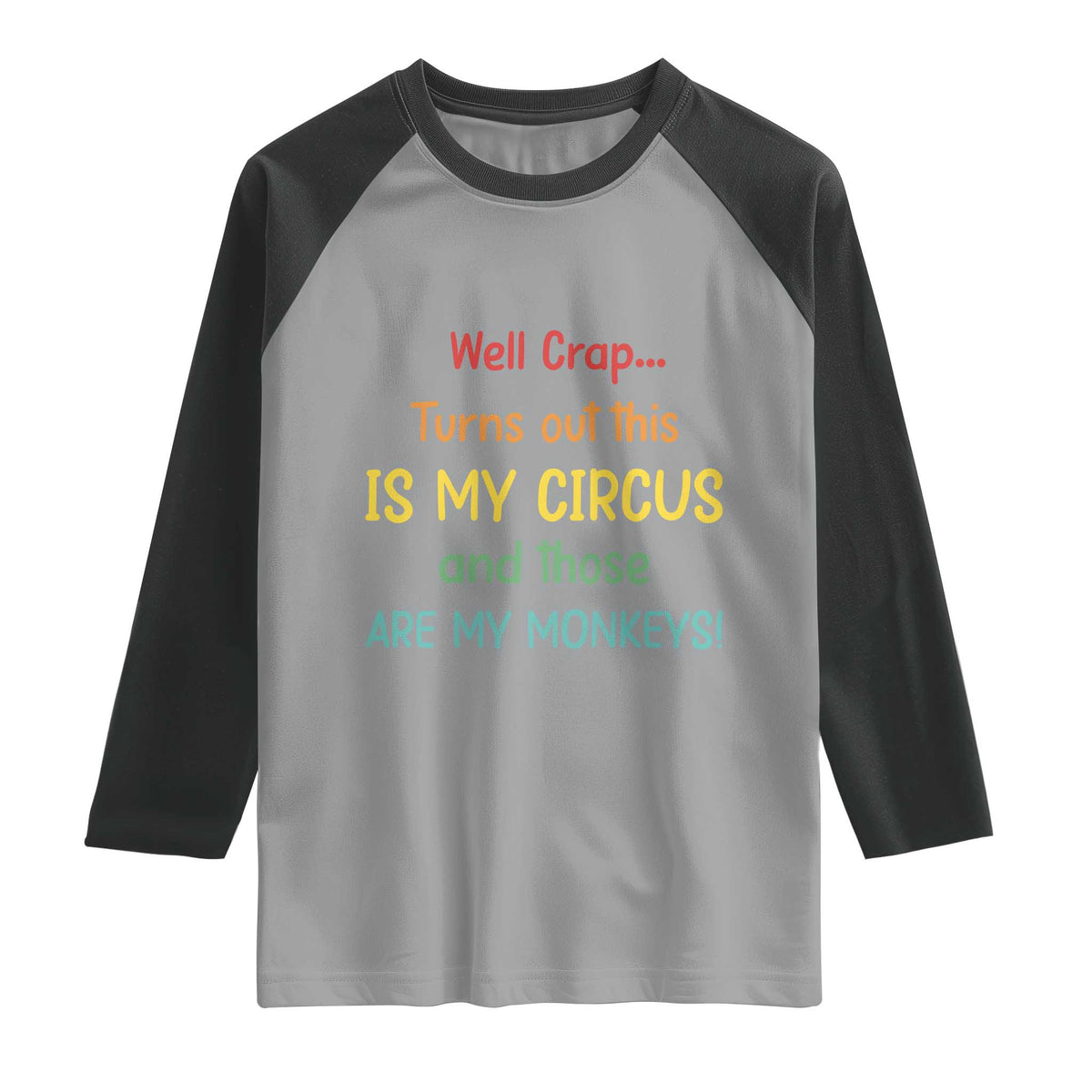 Crap Turns Out This Is My Circus And Those Are My Monkeys Raglan Shirt TS10 Sport Gray Black Print Your Wear