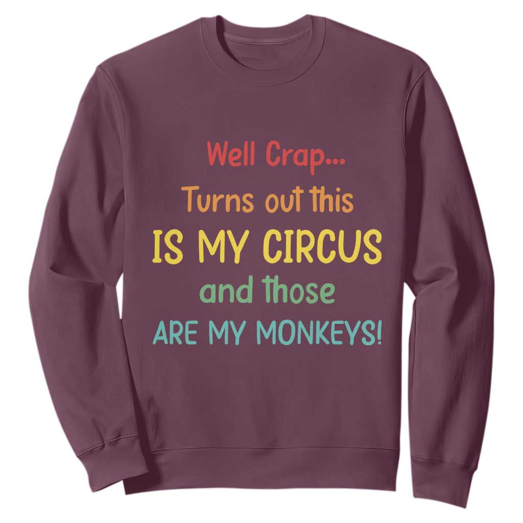 Crap Turns Out This Is My Circus And Those Are My Monkeys Sweatshirt TS10 Maroon Print Your Wear