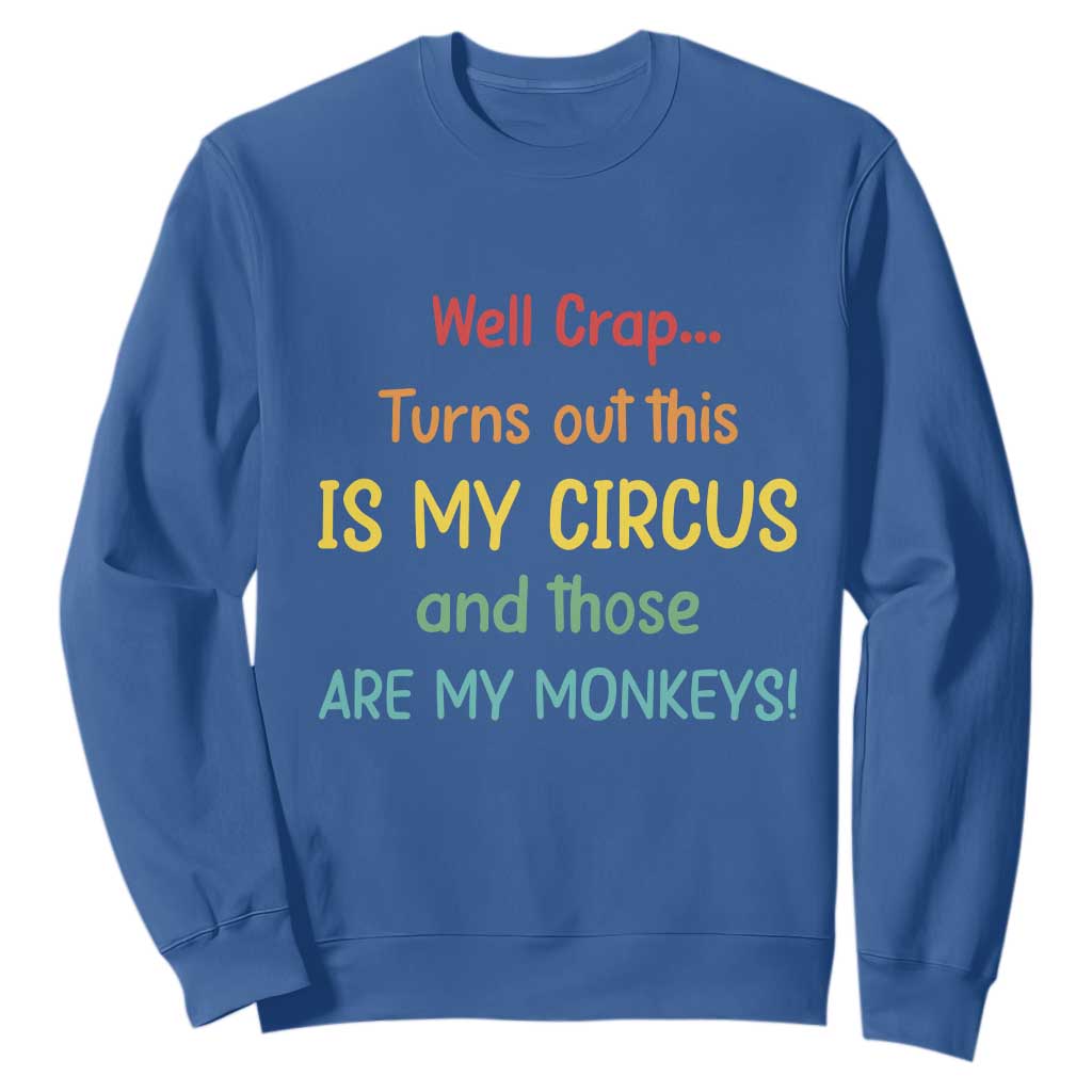 Crap Turns Out This Is My Circus And Those Are My Monkeys Sweatshirt TS10 Royal Blue Print Your Wear