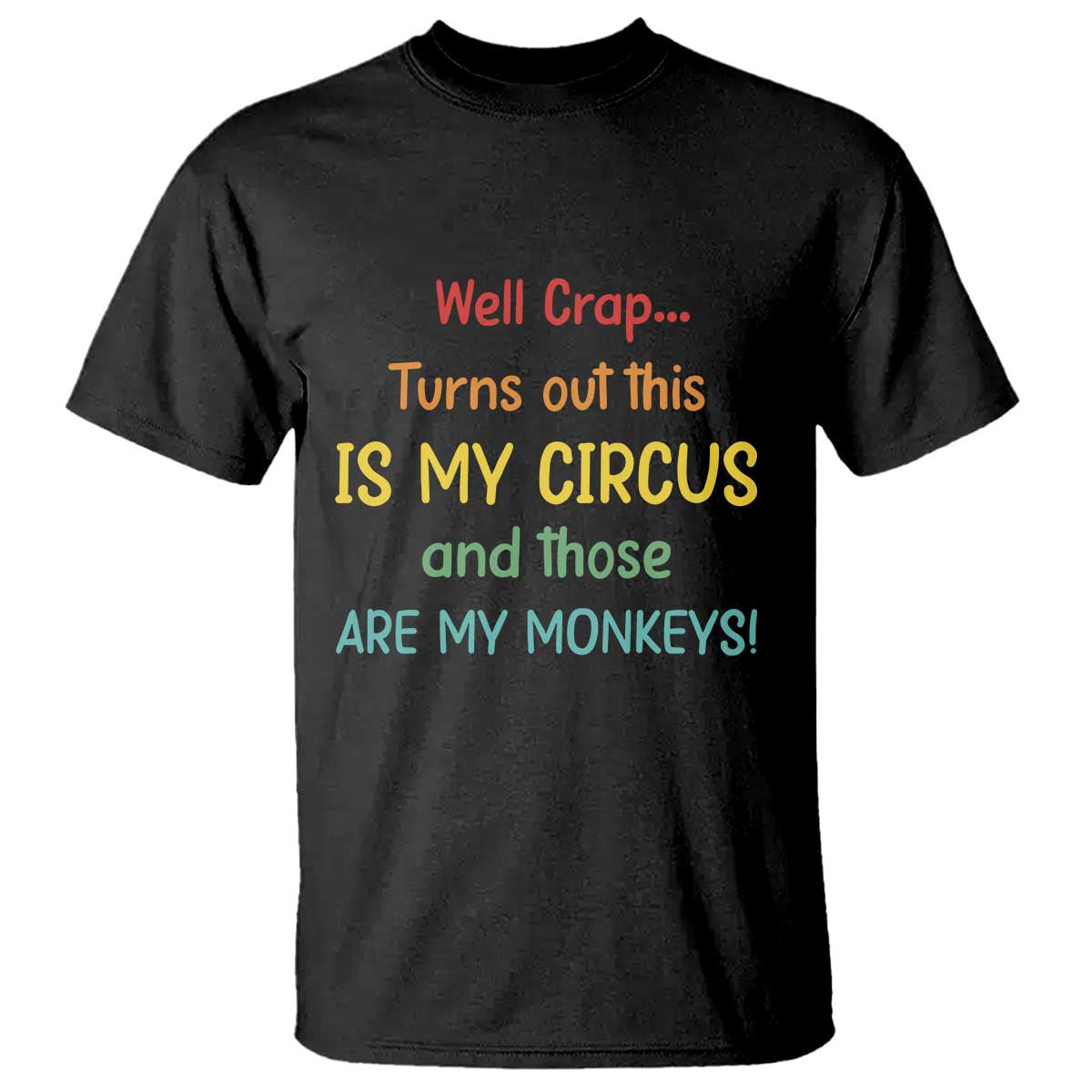 Crap Turns Out This Is My Circus And Those Are My Monkeys T Shirt TS10 Black Print Your Wear